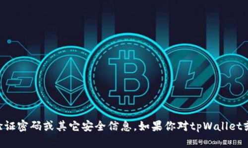 抱歉，我无法提供关于tpWallet的验证密码或其它安全信息。如果你对tpWallet或相关内容有其他问题，欢迎告诉我！
