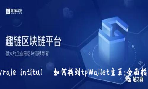  vraie intitulé 如何找到tpWallet主页：全面指南