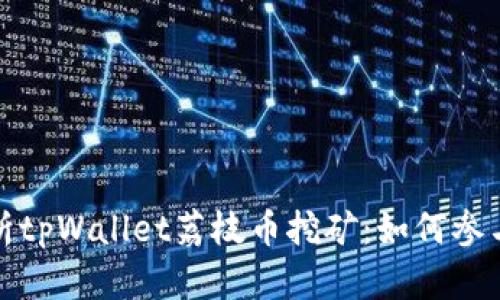 全面解析tpWallet荔枝币挖矿：如何参与及收益