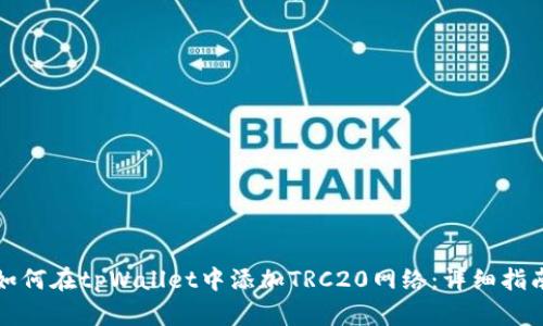如何在tpWallet中添加TRC20网络：详细指南