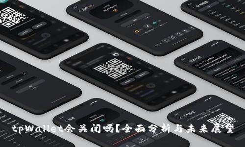 tpWallet会关闭吗？全面分析与未来展望