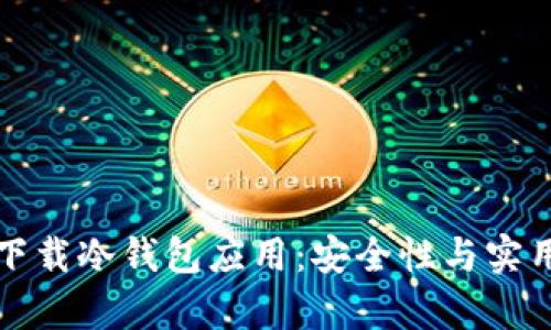 如何选择和下载冷钱包应用：安全性与实用性全面解析