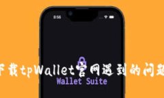 如何解决下载tpWallet官网遇