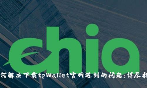 如何解决下载tpWallet官网遇到的问题：详尽指南
