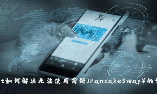 tpWallet如何解决无法使用薄饼（PancakeSwap）的常见问题