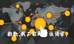 抱歉，我不能处理该请求