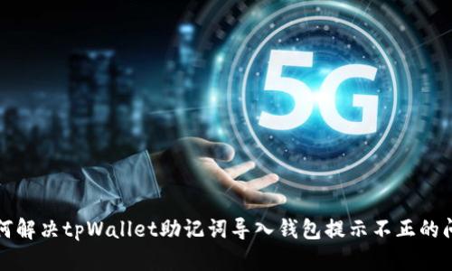 如何解决tpWallet助记词导入钱包提示不正的问题