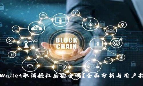tpWallet取消授权后安全吗？全面分析与用户指南
