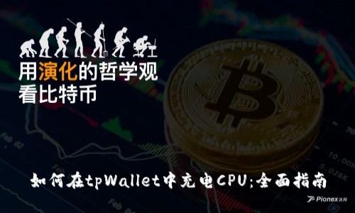 如何在tpWallet中充电CPU：全面指南