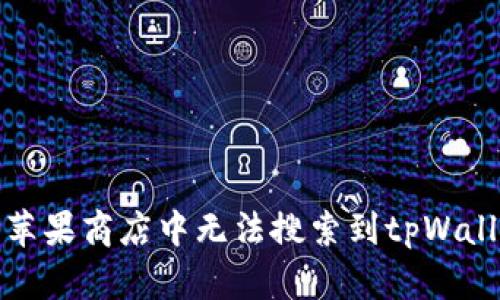 如何解决苹果商店中无法搜索到tpWallet的问题