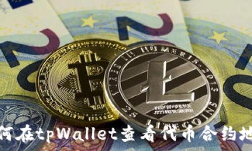   
如何在tpWallet查看代币合约地址