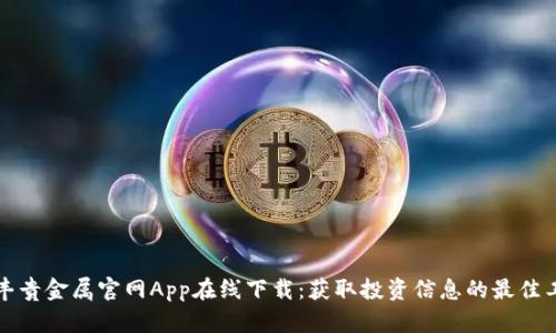 钜丰贵金属官网App在线下载：获取投资信息的最佳工具