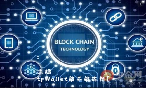 :

立场
tpWallet能不能冻结？