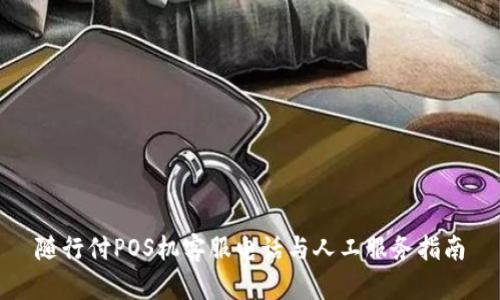 随行付POS机客服电话与人工服务指南
