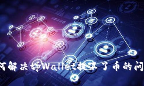 如何解决tpWallet提不了币的问题？