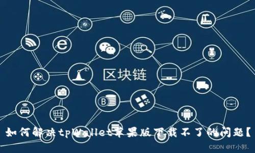 如何解决tpWallet苹果版下载不了的问题？