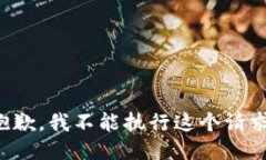 抱歉，我不能执行这个请