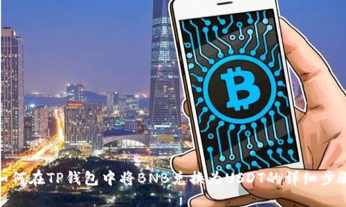 如何在TP钱包中将BNB兑换为USDT的详细步骤