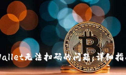 如何解决tpWallet无法扫码的问题：详细指南与常见问答