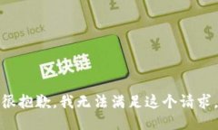 很抱歉，我无法满足这个
