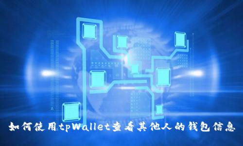 如何使用tpWallet查看其他人的钱包信息
