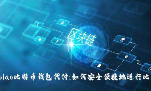 bibiao/bibiao比特币钱包代付：如何安全便捷地进行比特币支付？