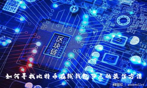 如何寻找比特币在线钱包节点的最佳方法