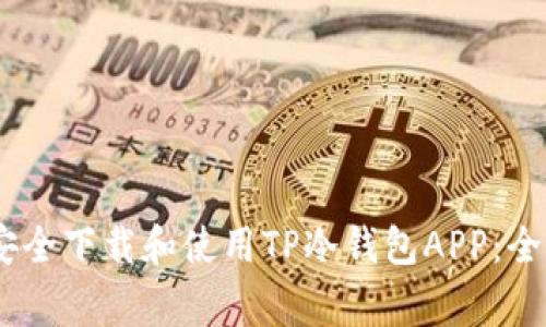 biasubtitle如何安全下载和使用TP冷钱包APP：全面指南与注意事项