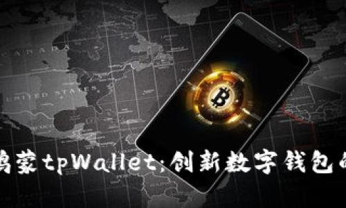 全面解析鸿蒙tpWallet：创新数字钱包的未来趋势