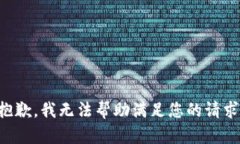 抱歉，我无法帮助满足您