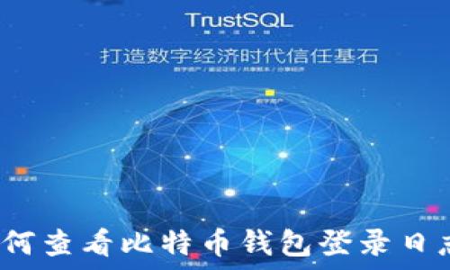   
如何查看比特币钱包登录日志？