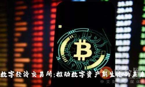 数字经济交易所：推动数字资产新生态的未来