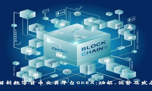 深入解析数字货币交易平台OKEX：功能、优势及发展前景