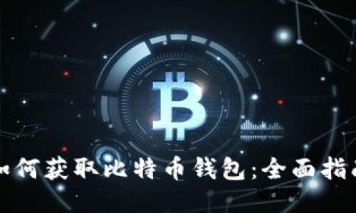 如何获取比特币钱包：全面指南