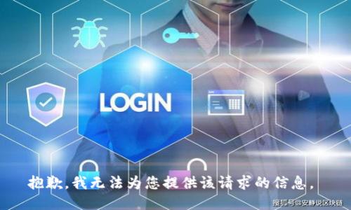 抱歉，我无法为您提供该请求的信息。 
