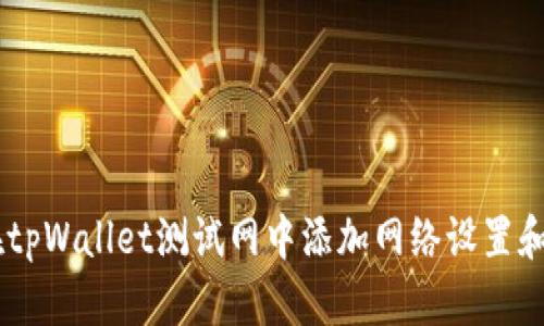 如何在tpWallet测试网中添加网络设置和Token