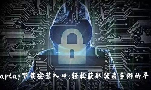 taptap下载安装入口：轻松获取优质手游的平台