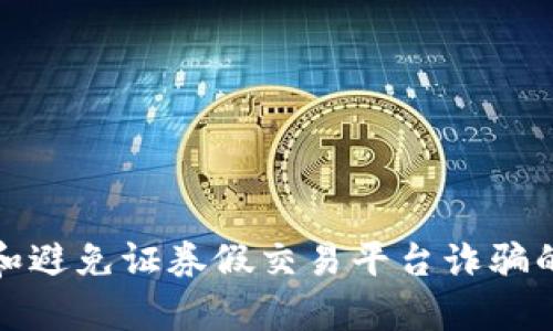 如何识别和避免证券假交易平台诈骗的有效策略