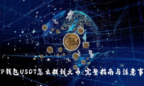  TP钱包USDT怎么提到火币：完整指南与注意事项
