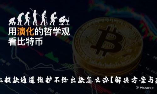 网上提款通道维护不给出款怎么办？解决方案与建议