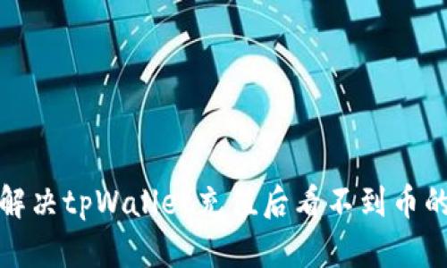 如何解决tpWallet充值后看不到币的问题