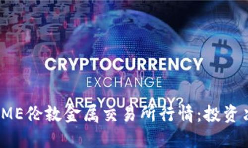 实时掌握LME伦敦金属交易所行情：投资决策的关键