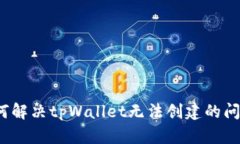 如何解决tpWallet无法创建的问题？