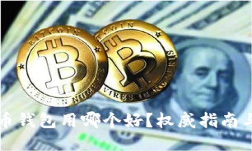比特币钱包用哪个好？权威指南与推荐