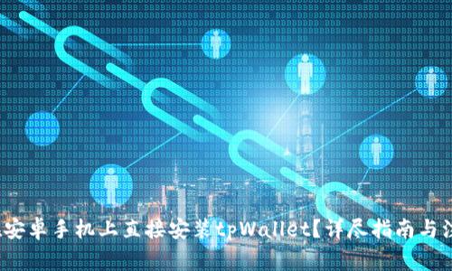  如何在安卓手机上直接安装tpWallet？详尽指南与注意事项