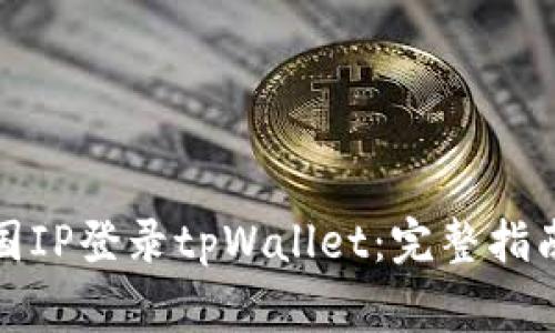 如何使用外国IP登录tpWallet：完整指南与注意事项
