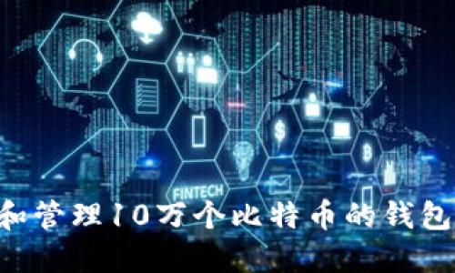 如何创建和管理10万个比特币的钱包：详尽指南