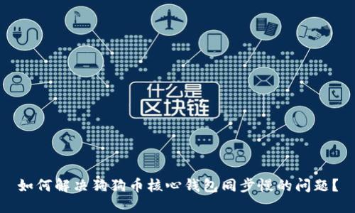 如何解决狗狗币核心钱包同步慢的问题？