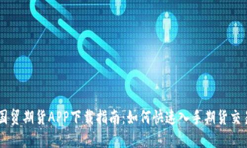 国贸期货APP下载指南：如何快速入手期货交易