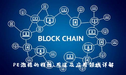 PE泡棉的特性、用途及应用领域详解